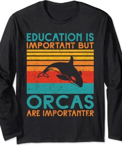 Education is important but Orcas are importanter Orca Whale Long Sleeve T-Shirt