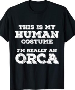 This Is My Human Costume I"m Really An Orca Halloween Gifts T-Shirt