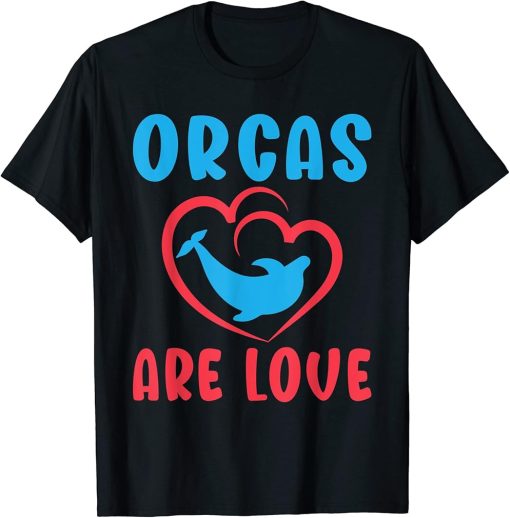 Orcas are Love Orca Whale T-Shirt